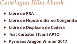 Covalagua Hiba Abouk •	Libre de PRA •	Libre de Hipotiroidismo Congénito •	Libre de Displasia de Cadera •	Test Carazter (Tcan) APTO •	Pyrineos Aragon Winner 2017