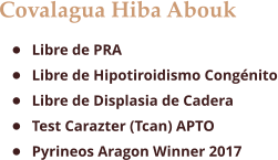 Covalagua Hiba Abouk •	Libre de PRA •	Libre de Hipotiroidismo Congénito •	Libre de Displasia de Cadera •	Test Carazter (Tcan) APTO •	Pyrineos Aragon Winner 2017